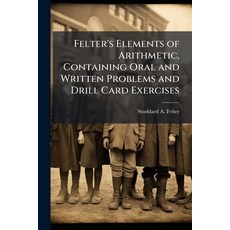 (영문도서)Felter's Elements of Arithmetic Containing Oral and Written Problems and Drill... Paperback, Nabu Press, English, 9781145870161