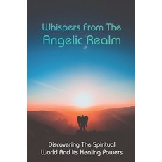 Whispers From The Angelic Realm: Discovering The Spiritual World And Its Healing Powers: Delaware Tr... Paperback, Independently Published, English, 9798730714618