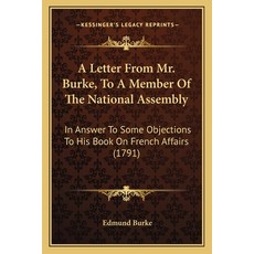 (영문도서) A Letter From Mr. Burke To A Member Of The National Assembly: In Answer To Some Objections T... Paperback, Kessinger Publishing, English, 9781165256426