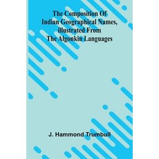 (영문도서)The Composition of Indian Geographical names illustrated from the Algonkin lang... Paperback, Alpha Edition, English, 9789369056767