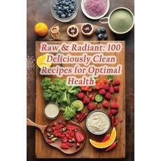 (영문도서) Raw & Radiant: 100 Deliciously Clean Recipes for Optimal Health Paperback, Independently Published, English, 9798860409521