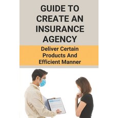 (영문도서) Guide To Create An Insurance Agency: Deliver Certain Products And Efficient Manner: Insurance... Paperback, Independently Published, English, 9798504160603