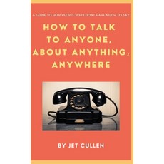 (영문도서) How to Talk to Anyone about Anything Anywhere: A guide to help people who don't have much t... Paperback, Independently Published, English, 9798546225452