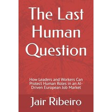 (영문도서)The Last Human Question: How Leaders and Workers Can Protect Human Roles in an A... Paperback, Independently Published, English, 9798274903080