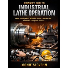 (영문도서)Beginner's Guide to Industrial Lathe Operation: Learn Turning Basics Machine Co... Paperback, Independently Published, English, 9798244343243