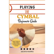 (영문도서) Playing the Cymbal Beginners Guide: Master The Basics Of Cymbals: A Beginner's... Paperback, Independently Published, English, 9798305673456