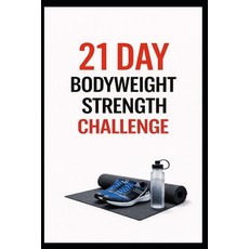 (영문도서)21 Day Bodyweight Strength Challenge: Build Full Body Strength at Home in Just 2... Paperback, Independently Published, English, 9798241494009