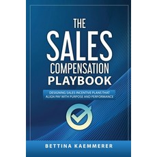 (영문도서)The Sales Compensation Playbook: Designing Sales Incentive Plans That Align Pay... Paperback, Bettina Kaemmerer, English, 9781919306605