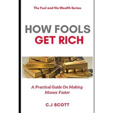 (영문도서) How Fools Get Rich: A Practical Guide on How to Make Money Faster Paperback, Independently Published, English, 9781791838874