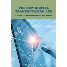 The New Digital Transmutation Age: A Guide To Implementing AEIO You Method: The Aeio You Method Book Paperback, Independently Published, English, 9798724575096