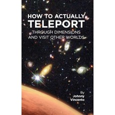 How to Actually Teleport Through Dimensions and Visit Other Worlds Paperback, Independently Published