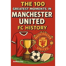 (영문도서)The 100 Greatest Moments in Manchester United History Paperback, Independently Published, English, 9798275933154