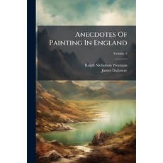 (영문도서)Anecdotes Of Painting In England: With Some Account Of The Principal Artists And... Paperback, Nabu Press, English, 9781178919998