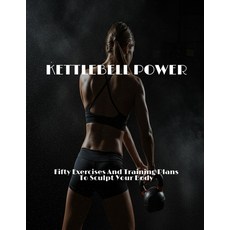 (영문도서)KETTLEBELL POWER Fifty Exercises And Training Plans To Sculpt Your Body Paperback, Independently Published, English, 9798291834961