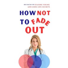 (영문도서) How Not to Fade Out: 101 Hacks of Staying Young and Long Life Secrets Paperback, Independently Published, English, 9798864228258
