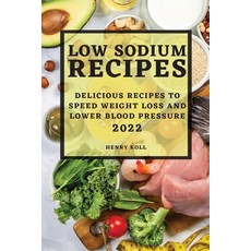 (영문도서) Low Sodium Recipes 2022: Delicious Recipes to Speed Weight Loss and Lower Blood... Paperback, Henry Koll, English, 9781804507421