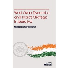 (영문도서) West Asian Dynamics and Indias Strategic Imperative Hardcover, How Academics, English, 9789360090708