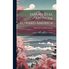 (영문도서) Japan's Real Attitude Toward America: A Reply to Mr. George Bronson Rea's Hardcover, Legare Street Press, English, 9781019783702