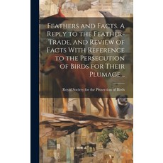 (영문도서) Feathers and Facts. A Reply to the Feather-trade and Review of Facts With Reference to the P... Hardcover, Legare Street Press, English, 9781020489198