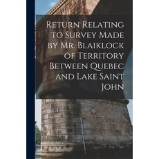 (영문도서) Return Relating to Survey Made by Mr. Blaiklock of Territory Between Quebec and Lake Saint Jo... Paperback, Legare Street Press, English, 9781014764157