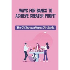 (영문도서) Ways For Banks To Achieve Greater Profit: How To Increase Revenue For Banks: Improved Bank Pr... Paperback, Independently Published, English, 9798466400076