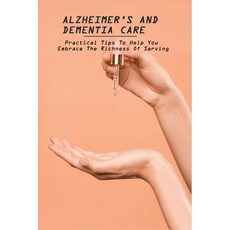 Alzheimer's And Dementia Care: Practical Tips To Help You Embrace The Richness Of Serving: Alzheimer... Paperback, Independently Published, English, 9798729399574