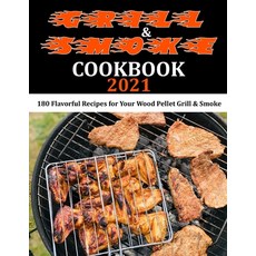 (영문도서) Grill & Smoke Cookbook 2021: 180 Flavorful Recipes for Your Wood Pellet Grill & Smoke Paperback, Independently Published, English, 9798750936021