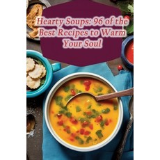 (영문도서) Hearty Soups: 96 of the Best Recipes to Warm Your Soul Paperback, Independently Published, English, 9798862293784