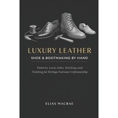(영문도서)Luxury Leather Shoe & Bootmaking by Hand: Patterns Lasts Soles Stitching and... Paperback, Independently Published, English, 9798243582940 Independently Published, English, 9798243582940
