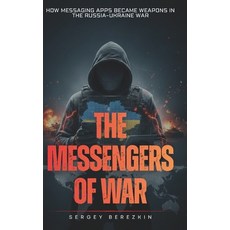 (영문도서)The Messengers of War: How Messaging Apps Became Weapons in the Russia-Ukraine War Paperback, Independently Published, English, 9798245348513