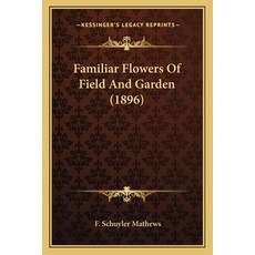 (영문도서)Familiar Flowers Of Field And Garden (1896) Paperback, English, 9781164643173, Kessinger Publishing English, 9781164643173, Kessinger Publishing