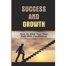 (영문도서) Success And Growth: How To Walk Your Own Path With Confidence: Walk Your Path With Confidence Paperback, Independently Published, English, 9798520563167