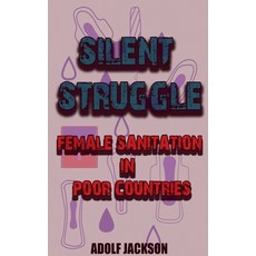 (영문도서)Silent Struggles: Female Sanitation in Poor Countries Paperback, Adolf Jackson, English, 9798231650439