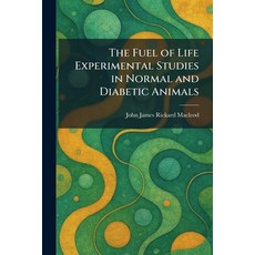 (영문도서)The Fuel of Life Experimental Studies in Normal and Diabetic Animals Paperback, Tradd Street Press, English, 9781025671680