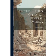 (영문도서) On the "ruined Cities" of Central America Hardcover, Legare Street Press, English, 9781020170263
