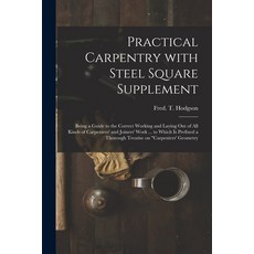 (영문도서) Practical Carpentry With Steel Square Supplement: Being a Guide to the Correct Working and La... Paperback, Legare Street Press, English, 9781014703835