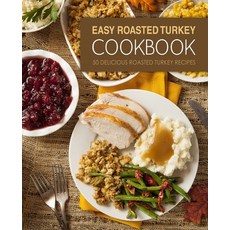 Easy Roasted Turkey Cookbook: 50 Delicious Roasted Turkey Recipes Paperback, Createspace Independent Pub..., English, 9781544807744