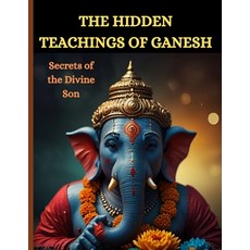 (영문도서) The Hidden Teachings of Ganesh: Secrets of the Divine Son Paperback, Independently Published, English, 9798332299988