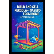 (英文圖書)Build and Sell Pergola or Gazebo from Home: A Practical Guide to Designing and M... 平裝版, Independently Published, 英文