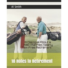 18 Holes to Retirement: A Dialogue About a Well-Planned Nearly Tax-Free Retirement Paperback, Independently Published, English, 9798723102323