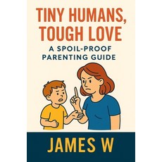 (英文圖書)Tiny Humans Tough Love: A spoil-proof parenting guide 平裝版, Independently Published, 英文