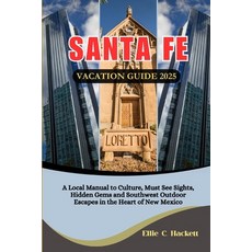 (영문도서)Santa Fe Vacation Guide 2025: A Local Manual to Culture Must See Sights Hidden... Paperback, Independently Published, English, 9798293902965