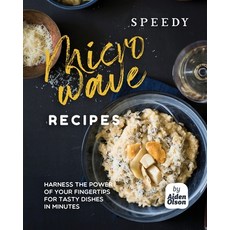 (영문도서) Speedy Microwave Recipes: Harness the Power of Your Fingertips for Tasty Dishes in Minutes Paperback, Independently Published, English, 9798871308264