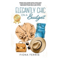 (영문도서)Elegantly Chic on a Budget: Dress with more dash than cash look expensive on li... Paperback, Independently Published, English, 9798289274076