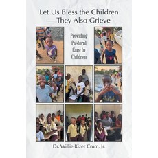 (영문도서) Let Us Bless the Children - They Also Grieve: Providing Pastoral Care to Children Paperback, Xlibris Us, English, 9798369437681