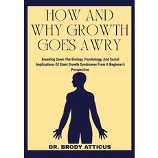 (영문도서)How and Why Growth Goes Awry: Breaking Down The Biology Psychology And Social... Paperback, Independently Published, English, 9798299344103