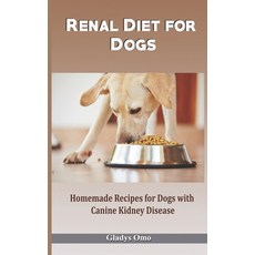 Renal Diet for Dogs: Homemade Recipes for Dogs with Canine Kidney Disease Paperback, Independently Published