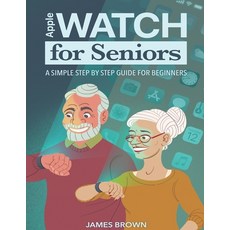 (영문도서) Apple Watch for Seniors - A Simple Step by Step Guide for Beginners Paperback, Independently Published, English, 9798859643011