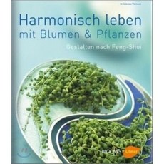 Harmonisch Leben mit Blumen und Pflanzen : Gestalten mit Pflanzen nach Feng Shui, Ulmer Eugen Verlag
