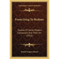 (영문도서) From Grieg to Brahms: Studies of Some Modern Composers and Their Art (1912) Paperback, Kessinger Publishing, English, 9781164172994